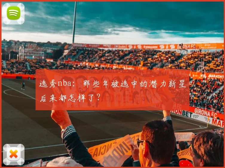 选秀nba：那些年被选中的潜力新星后来都怎样了？