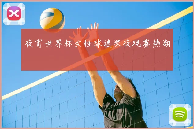 夜宵世界杯女性球迷深夜观赛热潮