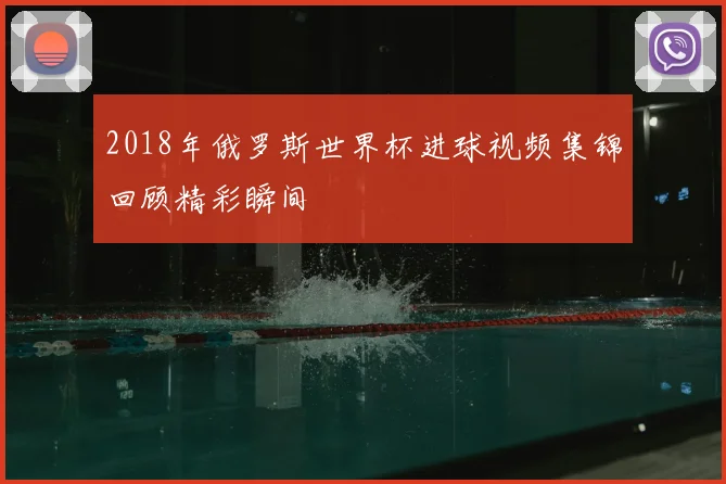 2018年俄罗斯世界杯进球视频集锦回顾精彩瞬间